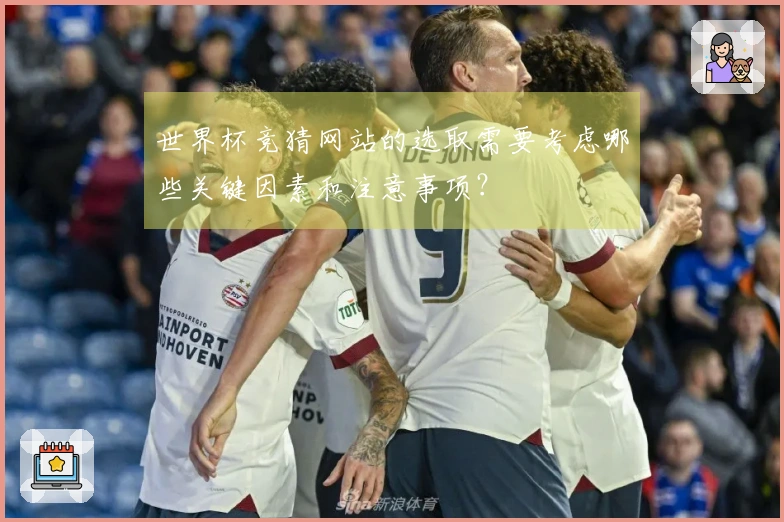 世界杯竞猜网站的选取需要考虑哪些关键因素和注意事项？